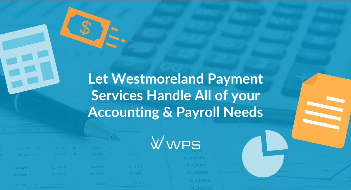 Let Westmoreland Payment Services Handle All of your Accounting and Payroll Needs